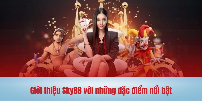 Giới thiệu Sky88 về những đặc điểm nổi bật