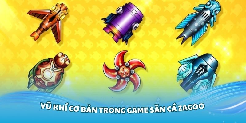 Tập hợp các loại vũ khí cơ bản trong game săn cá Zagoo